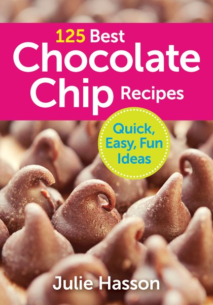 125 Best Chocolate Chip Recipes: Quick, Easy, Fun Ideas cover