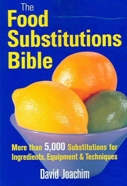 The Food Substitutions Bible: More than 5,000 Substitutions for Ingredients, Equipment and Techniques cover