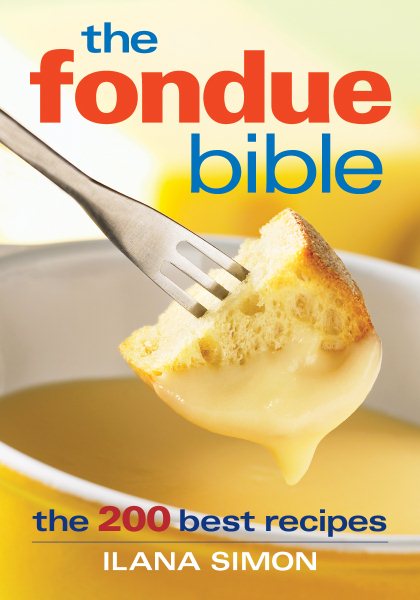 The Fondue Bible: The 200 Best Recipes cover