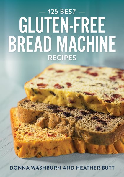 125 Best Gluten-Free Bread Machine Recipes cover