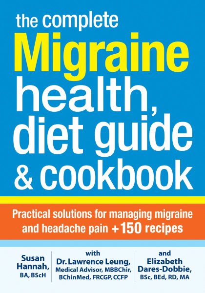 The Complete Migraine Health, Diet Guide and Cookbook: Practical Solutions For Managing Migraine and Headache Pain Plus 150 Recipes cover