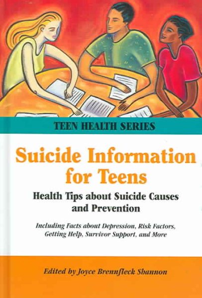 Suicide Information for Teens: Health Tips about Suicide Causes and Prevention, Including Facts about Depression, Hopelessness, Risk Factors, Getting H (Teen Health Series) cover