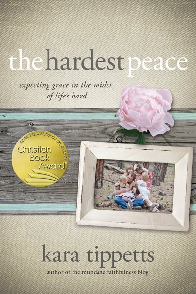 The Hardest Peace: Expecting Grace in the Midst of Life's Hard cover