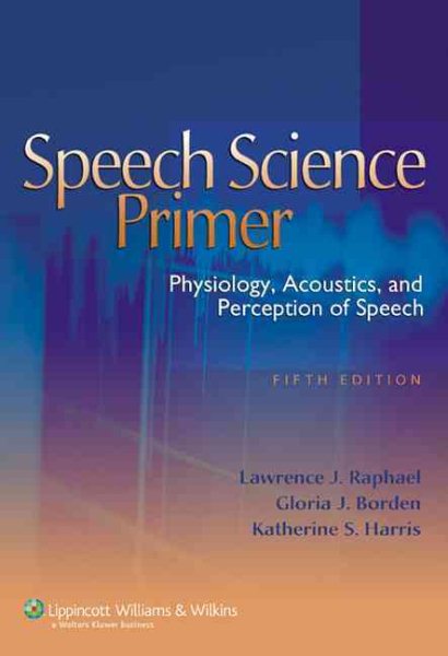 Speech Science Primer: Physiology, Acoustics, And Perception of Speech cover