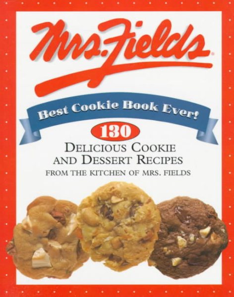 Mrs. Fields Best Cookie Book Ever!: 130 Delicious Cookie and Dessert Recipes from the Kitchen of Mrs. Fields cover