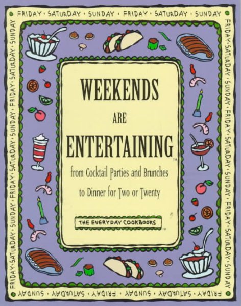 Weekends Are Entertaining: From Cocktail Parties and Brunches to Dinner for Two or Twenty (Everyday Cookbooks) cover