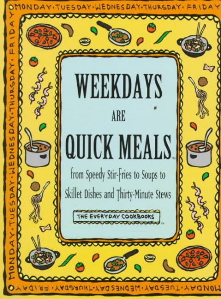 Weekdays Are Quick Meals: From Speedy Stir-Fires to Soups to Skillet Dishes and Thirty-Minute Stews (Everyday Cookbooks) cover