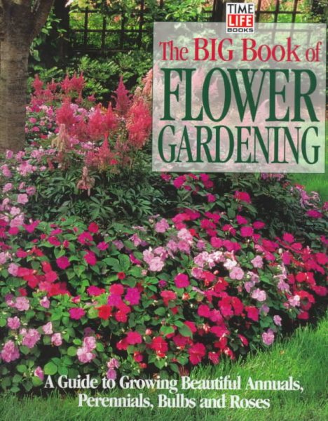 The Big Book of Flower Gardening: A Guide to Growing Beautiful Annuals, Perennials, Bulbs, and Roses cover