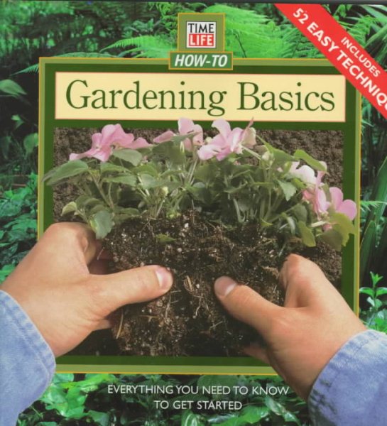 Gardening Basics: Everything You Need to Know to Get Started (Time Life How-To) cover