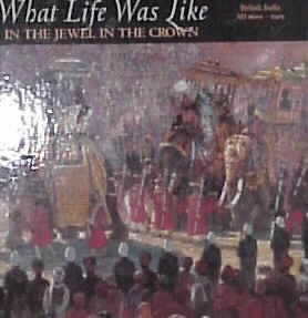 What Life Was Like in the Jewel in the Crown: British India, Ad 1600-1905 cover