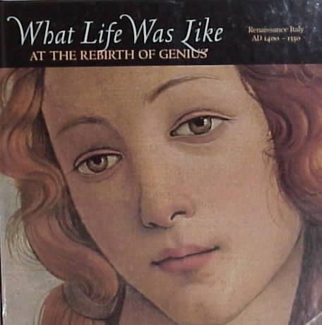 What Life Was Like at the Rebirth of Genius: Renaissance Italy, Ad 1400-1550 cover