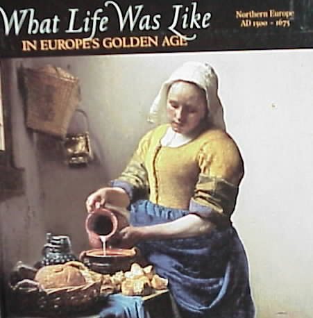 What Life Was Like in Europe's Golden Age: Northern Europe, Ad 1500-1675 cover