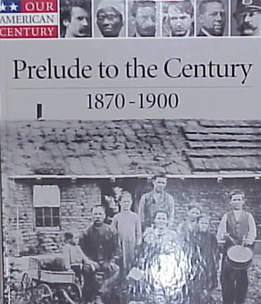 Prelude to the Century, 1870-1900 (Our American Century) cover