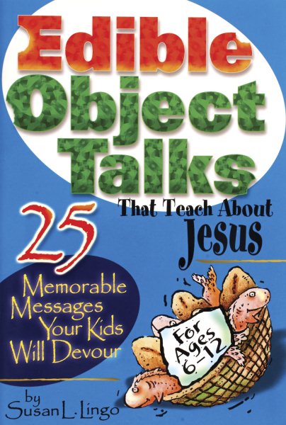 Edible Object Talks That Teach About Jesus: 25 Memorable Messages Your Kids Will Devour cover