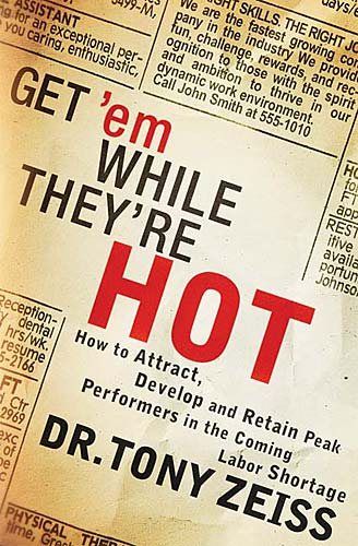 Get 'em While They're Hot!: How To Attract, Develop, And Retain Peak Performers In The Coming Labor Shortage cover
