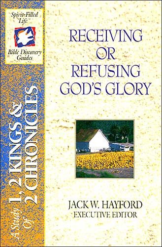 Receiving Or Refusing God's Glory: A Study of 1, 2 Kings & 2 Chronicles (The Spirit-Filled Life Bible Discovery Guide Series, Book 6) cover
