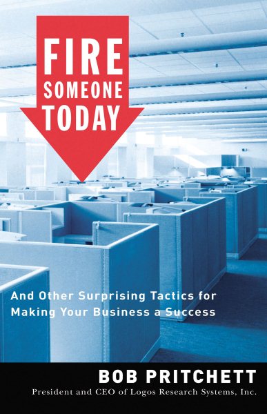 Fire Someone Today: And Other Surprising Tactics for Making Your Business a Success cover