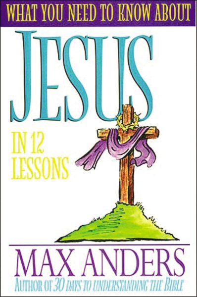 What You Need To Know About Jesus In 12 Lessons The What You Need To Know Study Guide Series cover