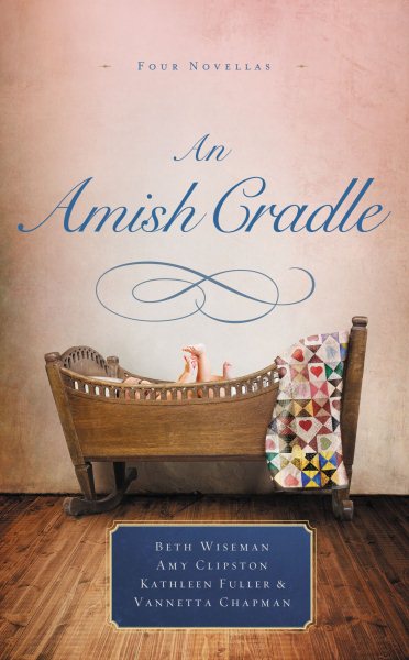 An Amish Cradle: In His Father's Arms, A Son for Always, A Heart Full of Love, An Unexpected Blessing cover