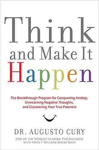 Think and Make It Happen: The Breakthrough Program for Conquering Anxiety, Overcoming Negative Thoughts, and Discovering Your True Potential cover
