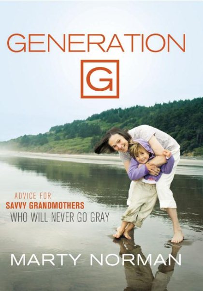 Generation G: Advice for Savvy Grandmothers Who Will Never Go Gray cover