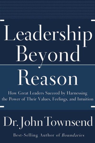 Leadership Beyond Reason: How Great Leaders Succeed by Harnessing the Power of Their Values, Feelings, and Intuition cover