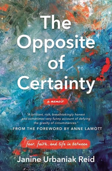 The Opposite of Certainty: Fear, Faith, and Life in Between cover