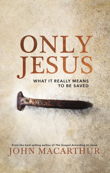 Only Jesus: What It Really Means to Be Saved cover