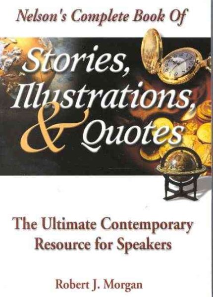Nelson's Complete Book Of Stories, Illustrations & Quotes The Ultimate Contemporary Resource For Speakers cover