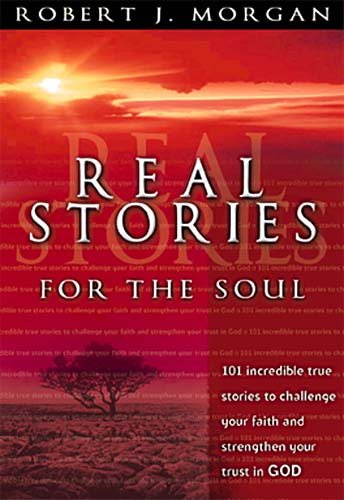 Real Stories For The Soul 101 Incredible True Stories To Challenge Your Faith And Strengthen Your Trust In God cover
