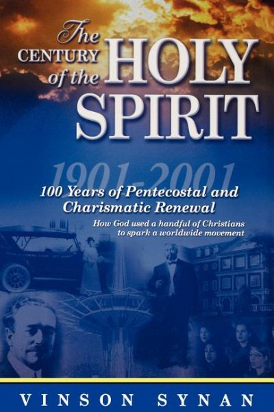 Century Of The Holy Spirit 100 Years Of Pentecostal And Charismatic Renewal, 1901-2001