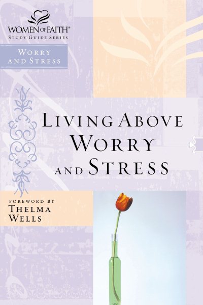 Living Above Worry and Stress (Women of Faith Study Guide) cover