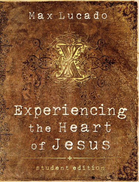 Experiencing the Heart of Jesus: Student Edition (Lucado, Max) cover