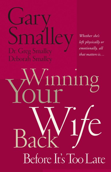 Winning Your Wife Back Before It's Too Late: Whether She's Left Physically or Emotionally All That Matters Is... cover