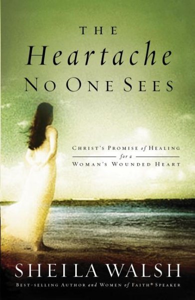 The Heartache No One Sees: Christ's Promise of Healing for a Woman's Wounded Heart cover