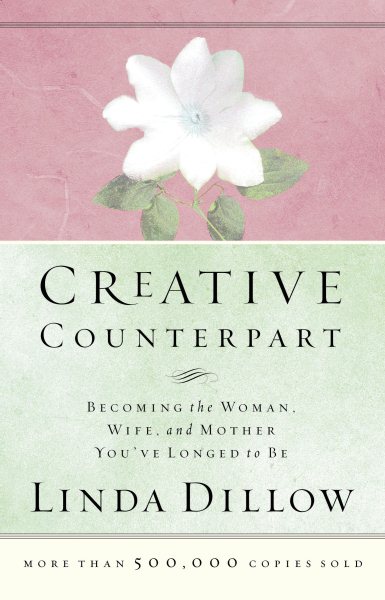 Creative Counterpart : Becoming the Woman, Wife, and Mother You Have Longed To Be
