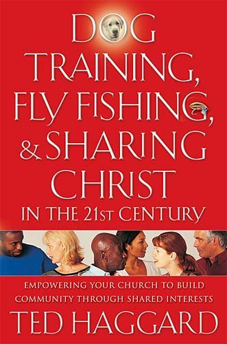 Dog Training, Fly Fishing, And Sharing Christ In The 21st Century: Empowering Your Church To Build Community Through Shared Interests