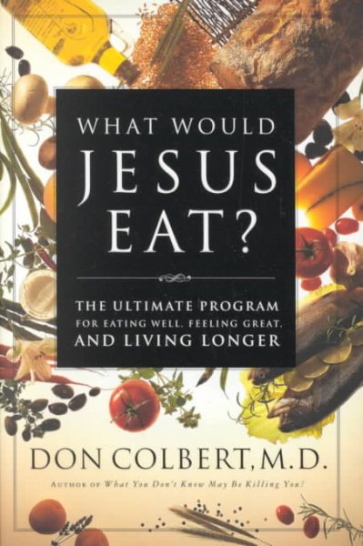 What Would Jesus Eat? The Ultimate Program For Eating Well, Feeling Great, And Living Longer cover