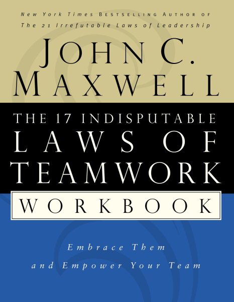 The 17 Indisputable Laws of Teamwork Workbook: Embrace Them and Empower Your Team cover