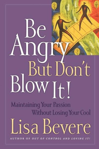Be Angry But Don't Blow It! Maintaining Your Passion Without Losing Your Cool cover
