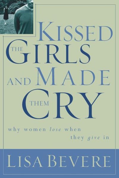 Kissed the Girls and Made Them Cry: Why Women Lose When We Give In cover