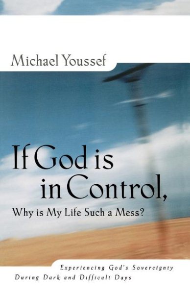 If God is in Control Why is My Life Such a Mess? Experiencing God's Sovereignty During Dark and Difficult Days cover
