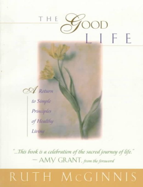 The Good Life: A Return to Simple Principles of Healthy Living cover