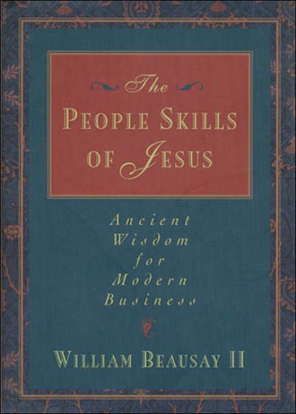 The People Skills of Jesus: Ancient Wisdom for Modern Business (Ancient Wisdom Modern Business Series)