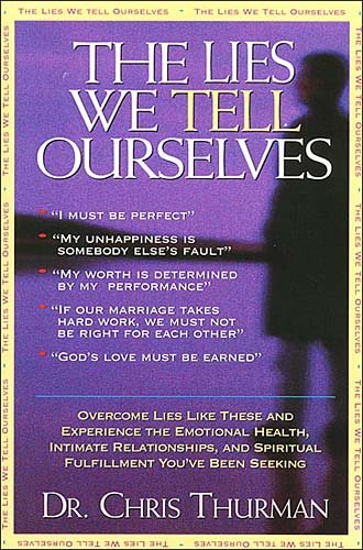 The Lies We Tell Ourselves Overcome Lies And Experience The Emotional Health, Intimate Relationships, And Spiritual Fulfillment You've Been Seeking