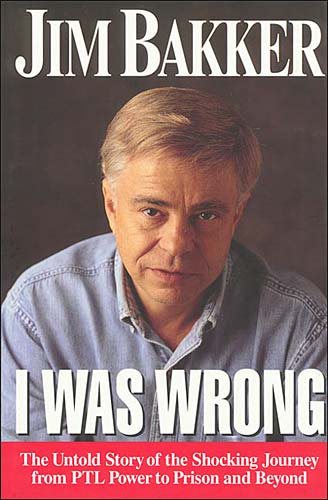 I Was Wrong: The Untold Story of the Shocking Journey from Ptl Power to Prison and Beyond cover
