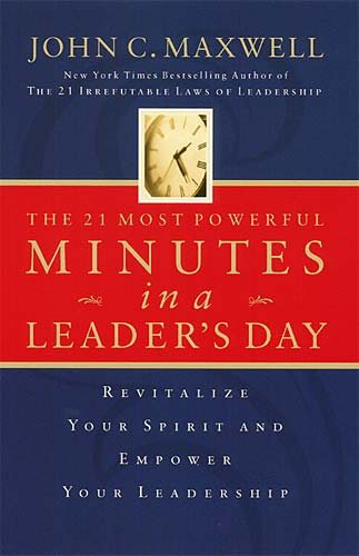 The 21 Most Powerful Minutes In A Leader's Day: Revitalize Your Spirit And Empower Your Leadership