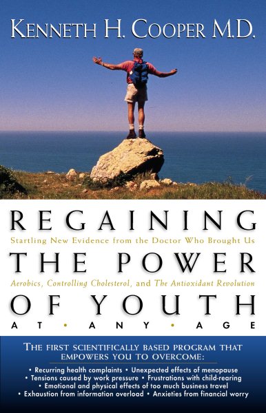 Regaining the Power of Youth at Any Age: Startling New Evidence from the Doctor Who Brought Us Aerobics, Controlling Cholesterol and the Antioxidant R