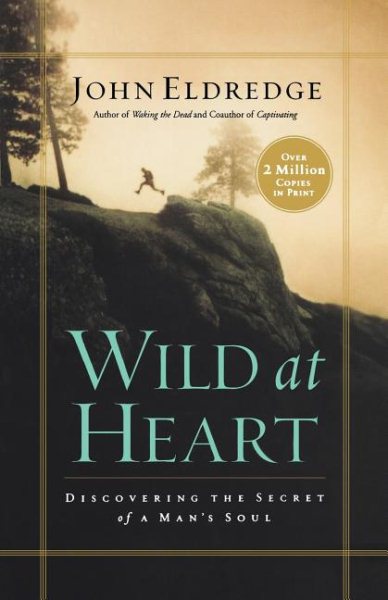 Wild at Heart: Discovering the Secret of a Man's Soul cover
