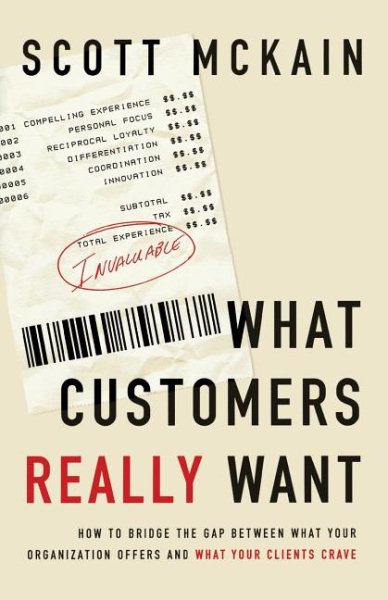 What Customers Really Want: How to Bridge the Gap Between What Your Organization Offers and What Your Clients Crave